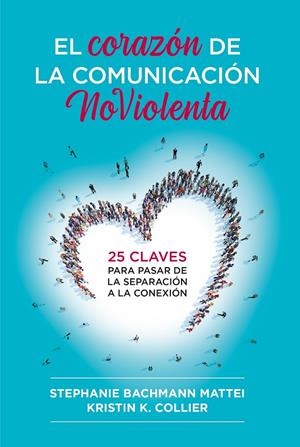 EL CORAZÓN DE LA COMUNICACIÓN NOVIOLENTA | 9788412666465 | MATTEI, STEPHANIE BACHMANN/COLLIER, KRISTIN K.