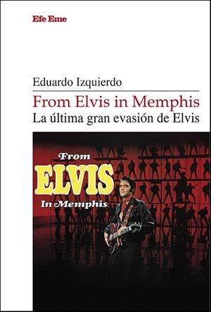 FROM ELVIS IN MEMPHIS. LA ÚLTIMA GRAN EVASIÓN DE ELVIS | 9788495749772 | IZQUIERDO, EDUARDO