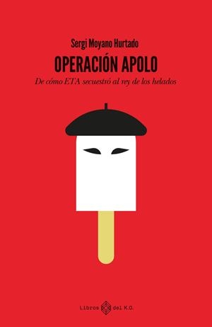 OPERACION APOLO:DE COMO ETA SECUESTRO REY DE LOS HELADOS | 9788419119889 | MOYANO HURTADO, SERGI
