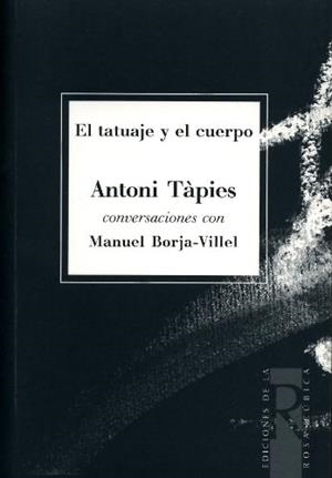 ANTONI TÀPIES. EL TATUAJE Y EL CUERPO. CONVERSACIONES CON MANUEL BORJA-VILLEL | 9788488927200 | ANTONI TÀPIES