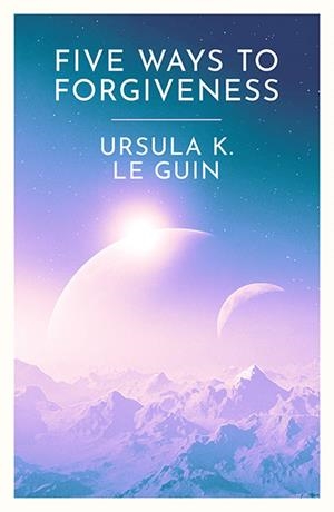 FIVE WAYS TO FORGIVENESS | 9781399620307 | LE GUIN, URSULA K.