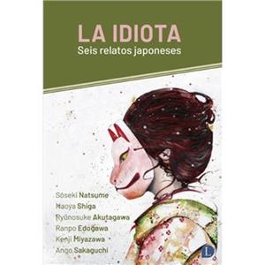LA IDIOTA | 9788412953909 | NATSUME, SOSEKI/SHIGA, NAOYA/AKUTAGAWA, RYUNOSUKE/EDOGAWA, RANPO/MIYAZAWA, KENJI/SAKAGUCHI, ANGO