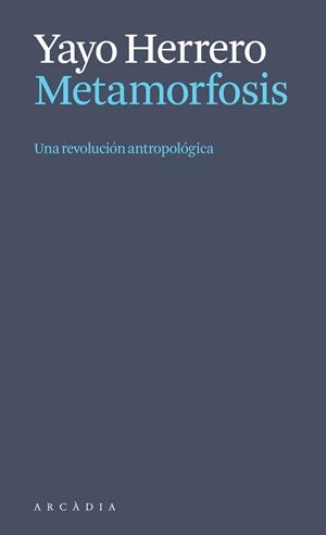 METAMORFOSIS. UNA REVOLUCIÓN ANTROPOLÓGICA | 9788412999723 | HERRERO LÓPEZ, YAYO