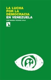 LA LUCHA POR LA DEMOCRACIA EN VENEZUELA | 9788413526690 | VÁZQUEZ AYALA, JOSÉ MANUEL