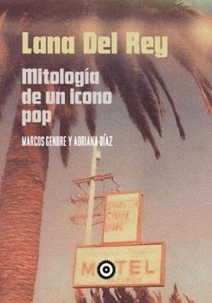 LANA DEL REY: MITOLOGÍA DE UN ICONO POP | 9788412544961 | GENDRE, MARCOS/DÍAZ, ADRIANA