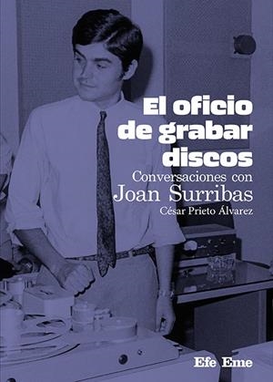 EL OFICIO DE GRABAR DISCOS. CONVERSACIONES CON JOAN SURRIBAS | 9788495749901 | PRIETO ÁLVAREZ, CÉSAR