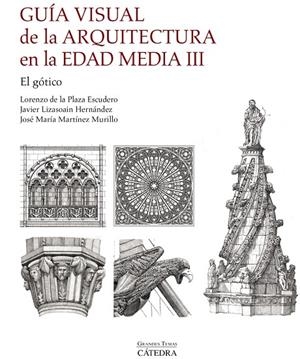 GUÍA VISUAL DE LA ARQUITECTURA EN LA EDAD MEDIA III. EL GÓTICO | 9788437650340 | PLAZA ESCUDERO, LORENZO DE LA/MARTÍNEZ MURILLO, JOSÉ MARÍA/LIZASOAIN HERNÁNDEZ, JAVIER