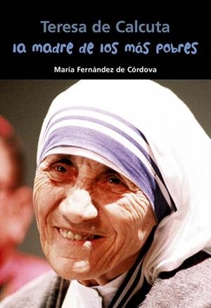 TERESA DE CALCUTA. LA MADRE DE LOS MAS POBRES | 9788483439432 | FERNANDEZ DE CORDOVA MIRALLES, MARIA