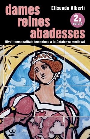 DAMES, REINES, ABADESSES. 18 PERSONALITATS FEMENINES A LA CATALUNYA MEDIEVAL | 9788472460850 | ALBERTÍ, ELISENDA