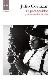 EL PERSEGUIDOR Y OTROS CUENTOS DE CINE | 9788490060384 | CORTAZAR , JULIO