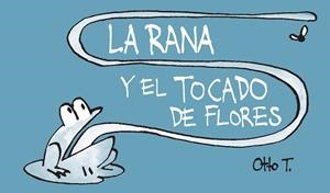 LA RANA Y EL TOCADO DE FLORES | 9788416033362 | OTTO T.