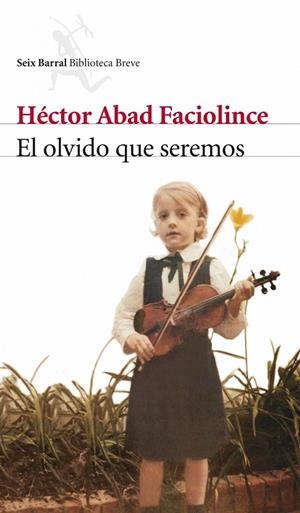 EL OLVIDO QUE SEREMOS | 9788432212420 | HÉCTOR ABAD FACIOLINCE