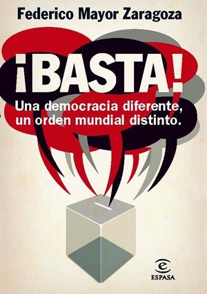 ¡BASTA! UNA DEMOCRACIA DIFERENTE, UN ORDEN MUNDIAL DISTINTO | 9788467009415 | FEDERICO MAYOR ZARAGOZA