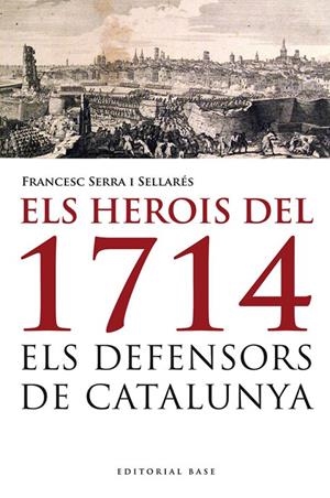 ELS HEROIS DEL 1714. ELS DEFENSORS DE CATALUNYA | 9788415711223 | SERRA I SELLARÉS, FRANCESC
