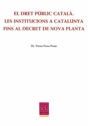 EL DRET PÚBLIC CATALÀ. LES INSTITUCIONS A CATALUNYA FINS AL DECRET DE NOVA PLANT | 9788499652863 | FERRO POMÀ, VÍCTOR
