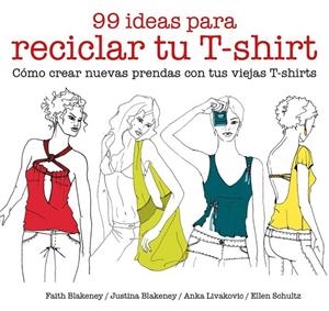 99 IDEAS PARA RECICLAR TU T-SHIRT | 9788425229039 | BLAKENEY, FAITH/BLAKENEY, JUSTINA/SCHULTZ, ELLEN/LIVAKOVIC, ANKA