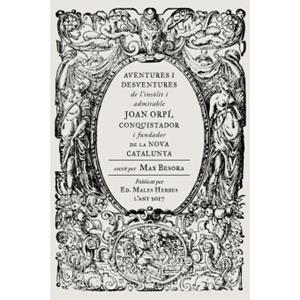 AVENTURES I DESVENTURES DE L'INSÒLIT I ADMIRABLE JOAN ORPÍ, CONQUISTADOR I FUNDA | 9788494587740 | BESORA MASCARELLA, MAX