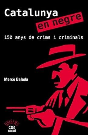 CATALUNYA EN NEGRE. 150 ANYS DE CRIMS I CRIMINALS | 9788472461581 | BALADA, MERCÈ