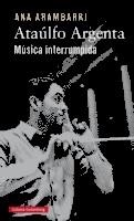 ATAÚLFO ARGENTA. MÚSICA INTERRUMPIDA | 9788416252923 | ARAMBARRI, ANA
