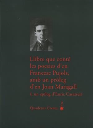 LLIBRE QUE CONTÉ LES POESIES D?EN FRANCESC PUJOLS, AMB UN PRÒLEG D?EN JOAN MARAG | 9788477274261 | PUJOLS, FRANCESC