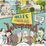INGLÉS EN FAMILIA. WEEKEND | 9788416984114 | LAROUSSE EDITORIAL