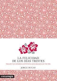 LA FELICIDAD DE LOS DÍAS TRISTES | 9788415097938 | BUCAY, JORGE