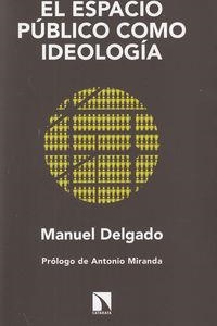 EL ESPACIO PÚBLICO COMO IDEOLOGÍA | 9788483199749 | DELGADO RUÍZ, MANUEL