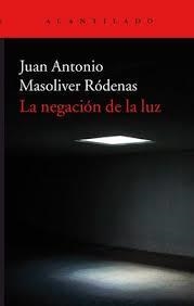 LA NEGACIÓN DE LA LUZ | 9788416748600 | MASOLIVER RÓDENAS, JUAN ANTONIO