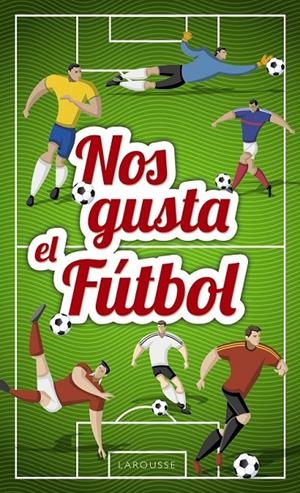 NOS GUSTA EL FÚTBOL | 9788417273026 | LAROUSSE EDITORIAL