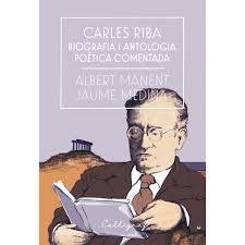 CARLES RIBA. BIOGRAFIA I ANTOLOGIA POÈTICA COMENTADA | 9788494759826 | MANENT I SEGIMON, ALBERT/MEDINA I CASANOVAS, JAUME