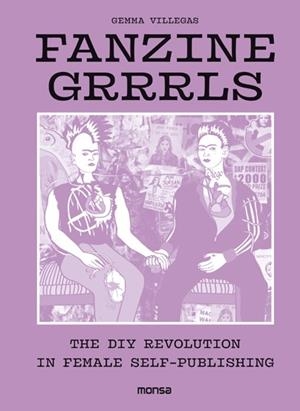 FANZINE GRRRLS. THE DIY REVOLUTION IN FEMALE SELF-PUBLISHING | 9788416500802 | VILLEGAS, GEMMA