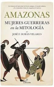 AMAZONAS, MUJERES GUERRERAS EN LA MITOLOGÍA | 9788417229894