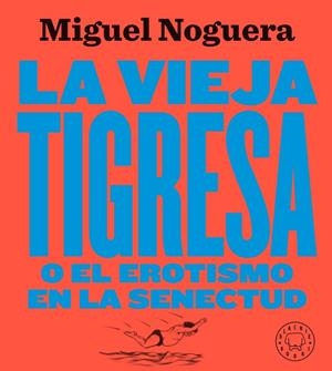 VIEJA TIGRESA O EL EROTISMO EN LA SENECTUD, LA | 9788417552084 | NOGUERA, MIGUEL