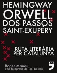 HEMINGWAY, ORWELL, DOS PASSOS, SAINT-EXUPÉRY. RUTA LITERÀRIA PER CATALUNYA. | 9788494791406 | MANAU FLOTATS, ROGER