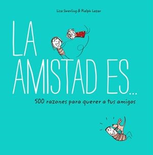 LA AMISTAD ES... 500 RAZONES PARA QUERER A TUS AMIGOS | 9788401023149 | SWERLING, LISA/LAZAR, RALPH