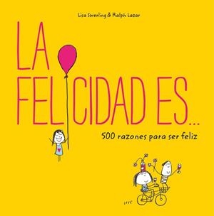 LA FELICIDAD ES... 500 RAZONES PARA SER FELIZ | 9788401023156 | SWERLING, LISA/LAZAR, RALPH