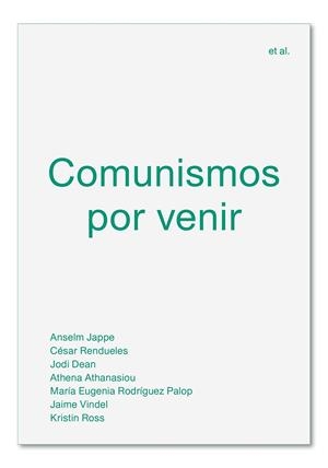 COMUNISMOS POR VENIR | 9788494820595 | JAPPE, ANSELM/RENDUELES, CÉSAR/DEAN, JODI/ATHANASIOU, ATHENA/RODRÍGUEZ PALOP, MARÍA EUGENIA/VINDEL,